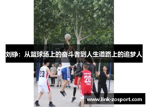 刘铮:从篮球场上的奋斗者到人生道路上的追梦人 刘铮:从篮球场上的奋斗者到人生道路上的追梦人